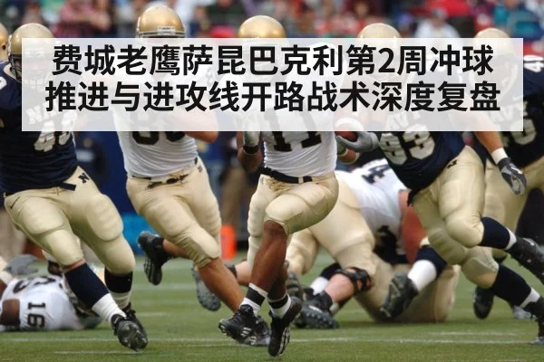 费城老鹰萨昆巴克利第2周冲球推进与进攻线开路战术深度复盘
