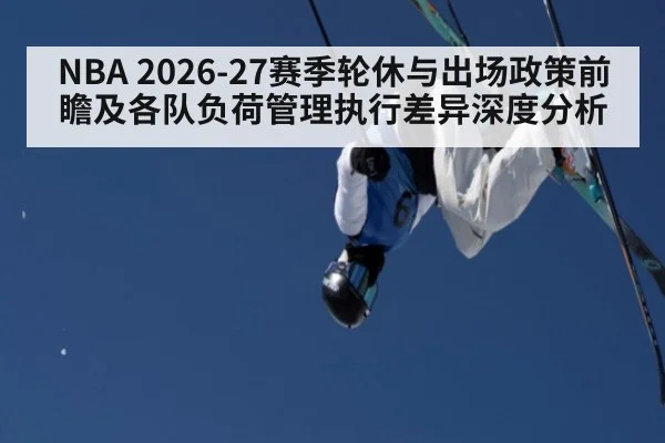 NBA 2026-27赛季轮休与出场政策前瞻及各队负荷管理执行差异深度分析