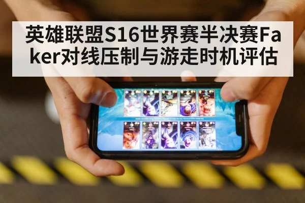 英雄联盟S16世界赛半决赛Faker对线压制与游走时机评估
